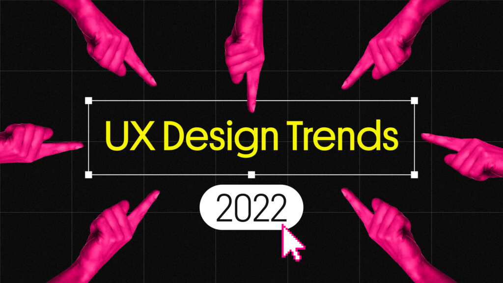 UX trends that will shape the industry in 2022